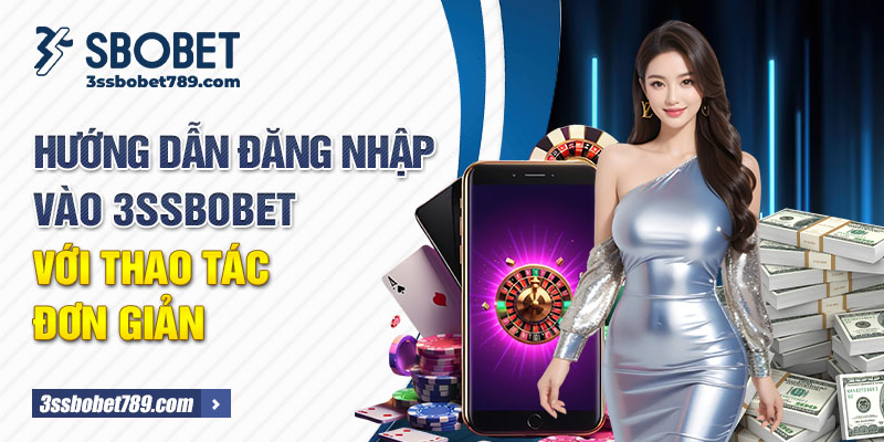 Hướng dẫn đăng nhập vào 3ssbobet với thao tác đơn giản