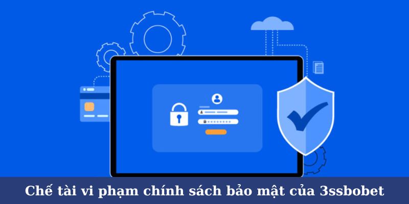 Chế tài xử phạt vi phạm chính sách bảo mật của 3ssbobet