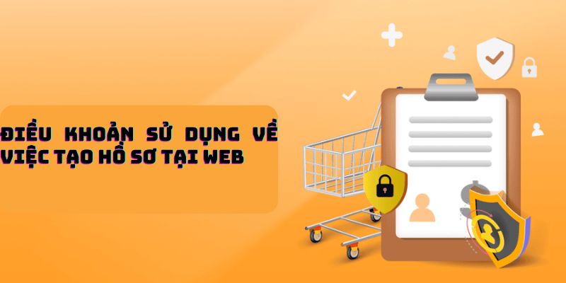 Điều khoản sử dụng về việc tạo hồ sơ tại web