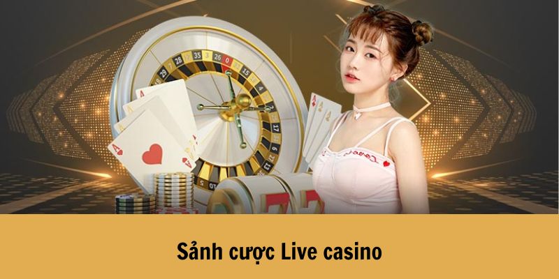 Sảnh cược Live casino đình đám