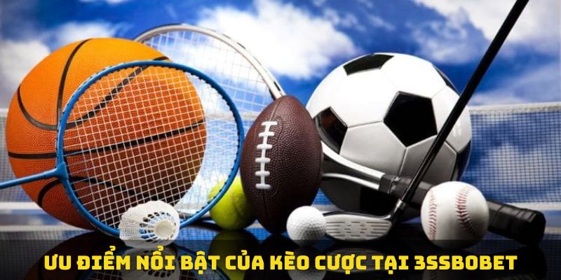 Ưu điểm nổi bật của kèo cược tại 3ssbobet