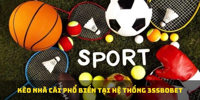 Kèo nhà cái phổ biến tại hệ thống 3ssbobet