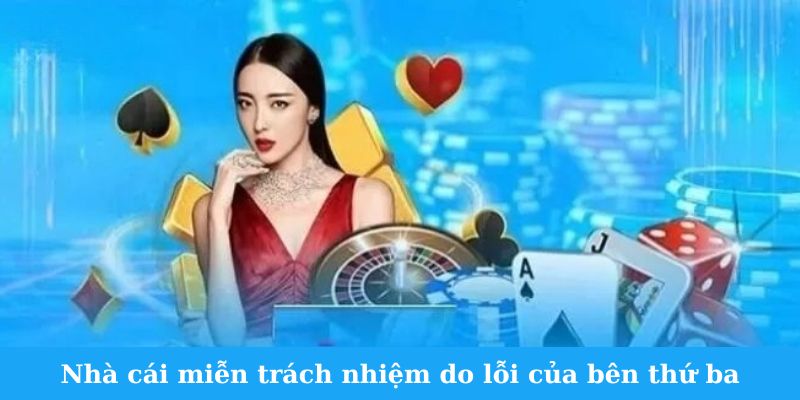 Nhà cái miễn trách nhiệm do lỗi của bên thứ ba